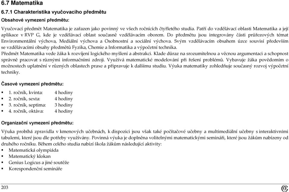 Do předmětu jsou integrovány části průřezových témat Environmentální výchova, Mediální výchova a Osobnostní a sociální výchova.