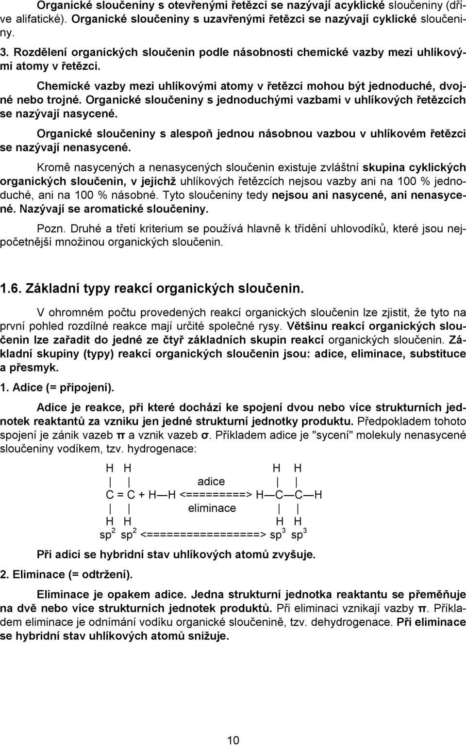 Organické sloučeniny s jednoduchými vazbami v uhlíkových řetězcích se nazývají nasycené. Organické sloučeniny s alespoň jednou násobnou vazbou v uhlíkovém řetězci se nazývají nenasycené.