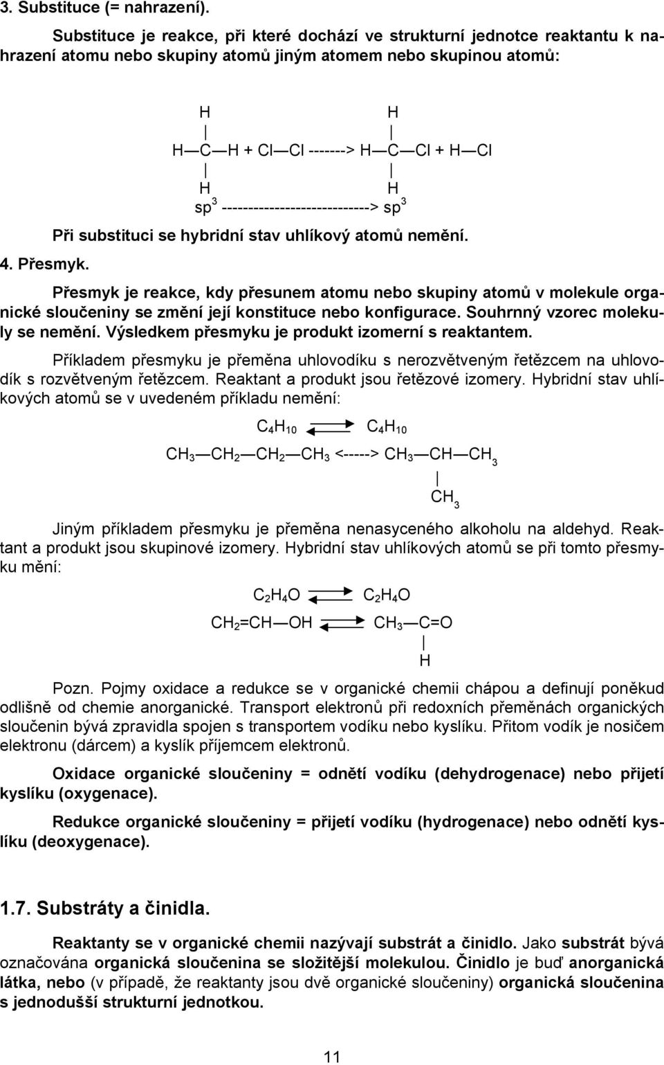 Přesmyk je reakce, kdy přesunem atomu nebo skupiny atomů v molekule organické sloučeniny se změní její konstituce nebo konfigurace. Souhrnný vzorec molekuly se nemění.