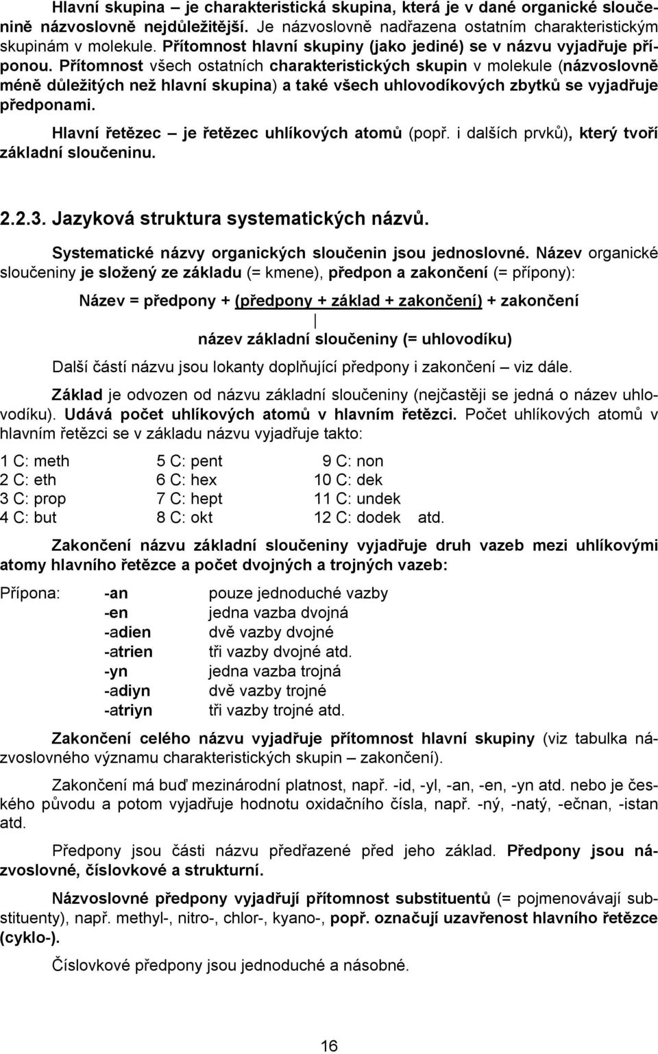 Přítomnost všech ostatních charakteristických skupin v molekule (názvoslovně méně důležitých než hlavní skupina) a také všech uhlovodíkových zbytků se vyjadřuje předponami.