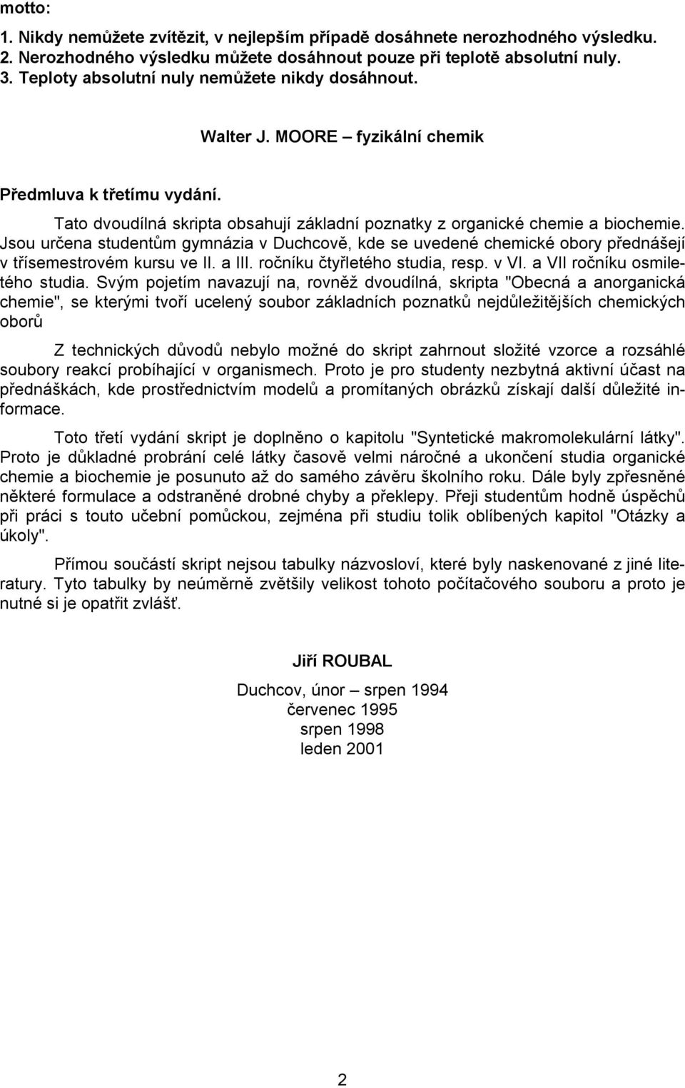 Jsou určena studentům gymnázia v Duchcově, kde se uvedené chemické obory přednášejí v třísemestrovém kursu ve II. a III. ročníku čtyřletého studia, resp. v VI. a VII ročníku osmiletého studia.