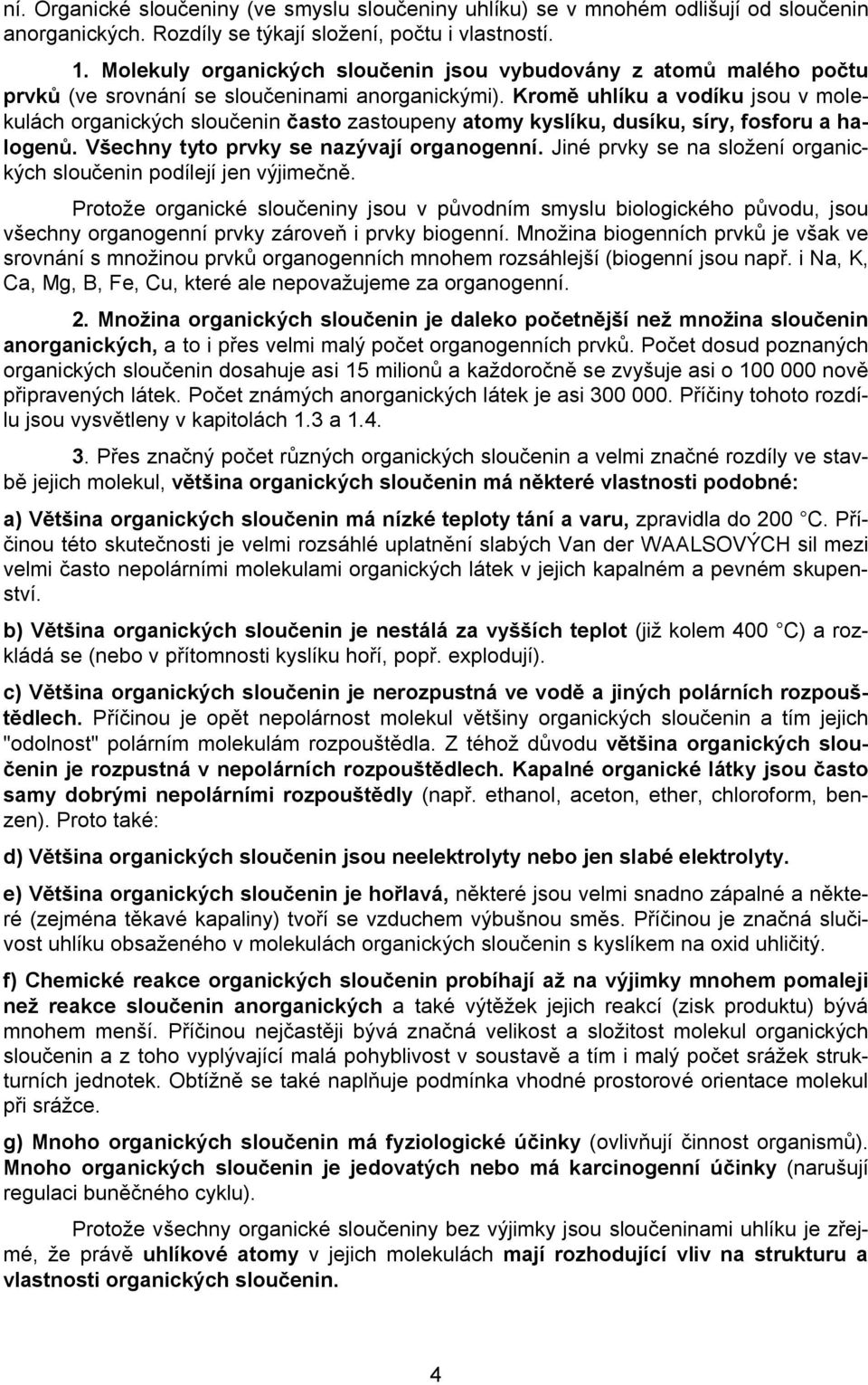 Kromě uhlíku a vodíku jsou v molekulách organických sloučenin často zastoupeny atomy kyslíku, dusíku, síry, fosforu a halogenů. Všechny tyto prvky se nazývají organogenní.