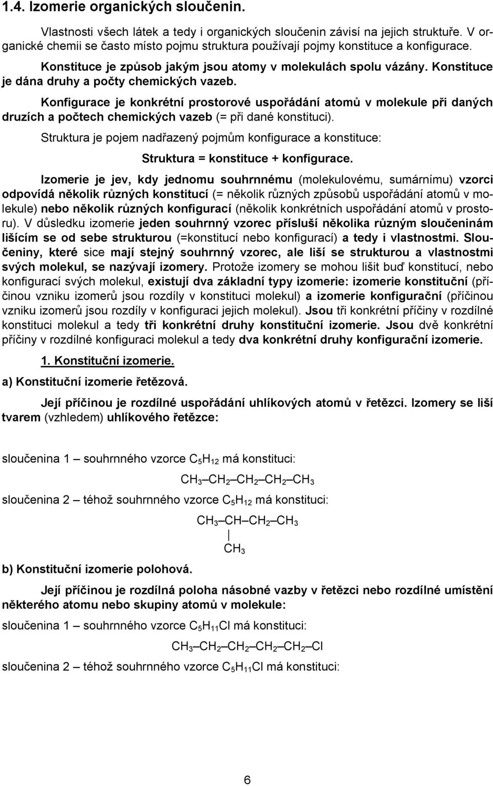 Konstituce je dána druhy a počty chemických vazeb. Konfigurace je konkrétní prostorové uspořádání atomů v molekule při daných druzích a počtech chemických vazeb (= při dané konstituci).