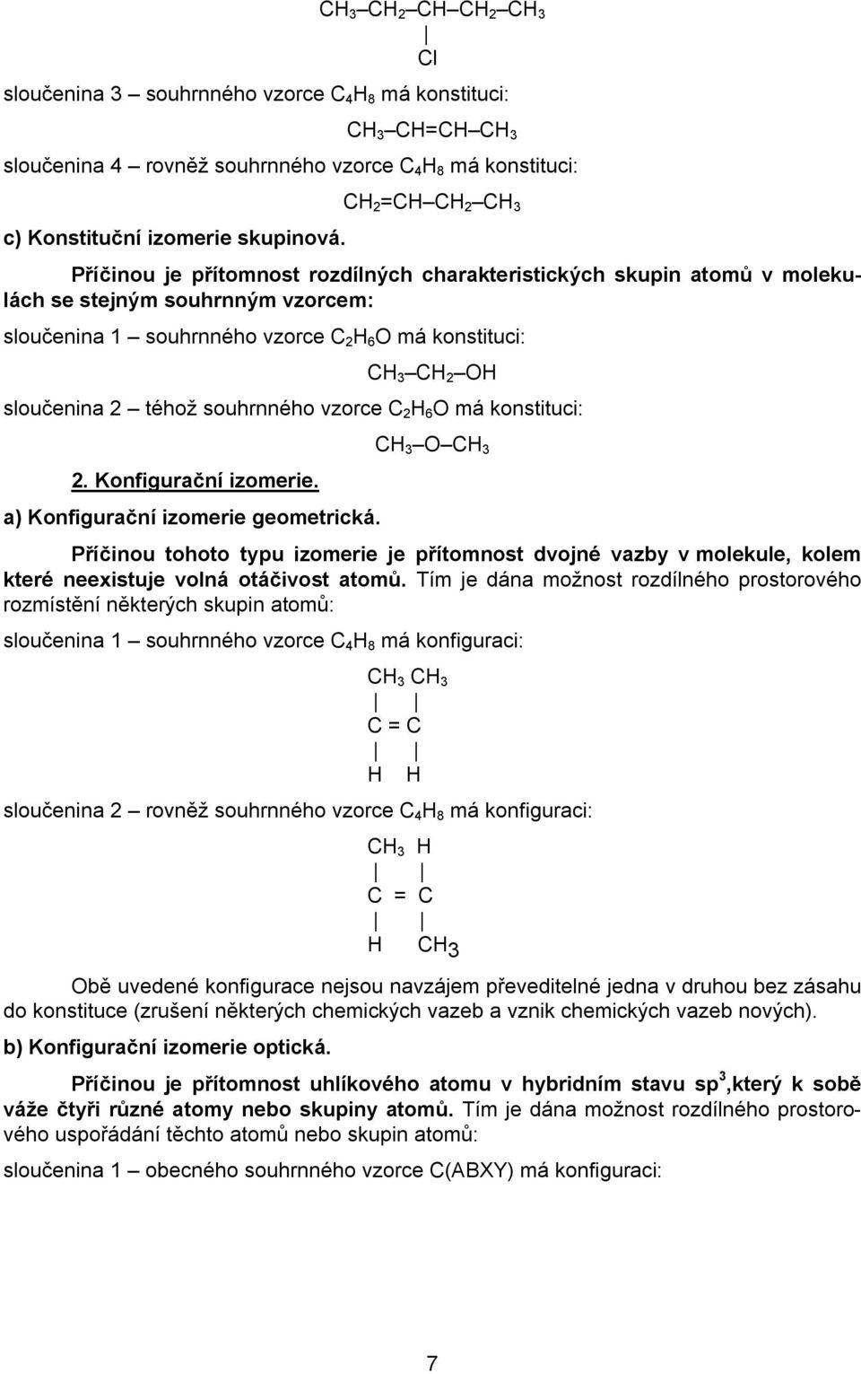 sloučenina 2 téhož souhrnného vzorce C 2 H 6 O má konstituci: 2. Konfigurační izomerie. a) Konfigurační izomerie geometrická.