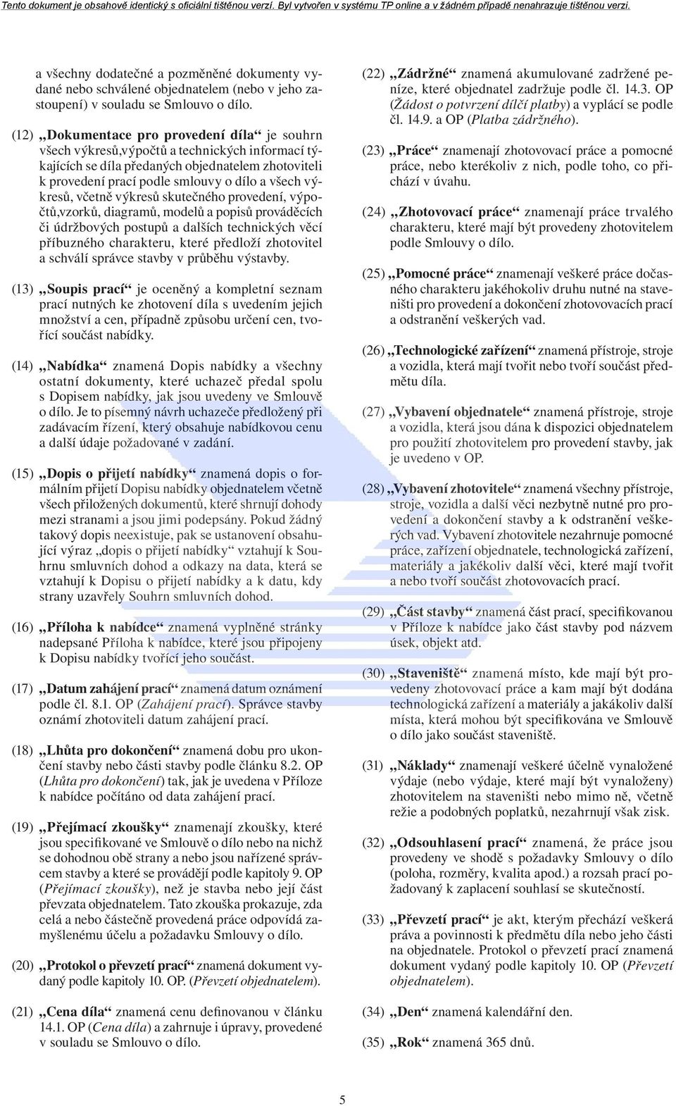 výkresů, včetně výkresů skutečného provedení, výpočtů,vzorků, diagramů, modelů a popisů prováděcích či údržbových postupů a dalších technických věcí příbuzného charakteru, které předloží zhotovitel a