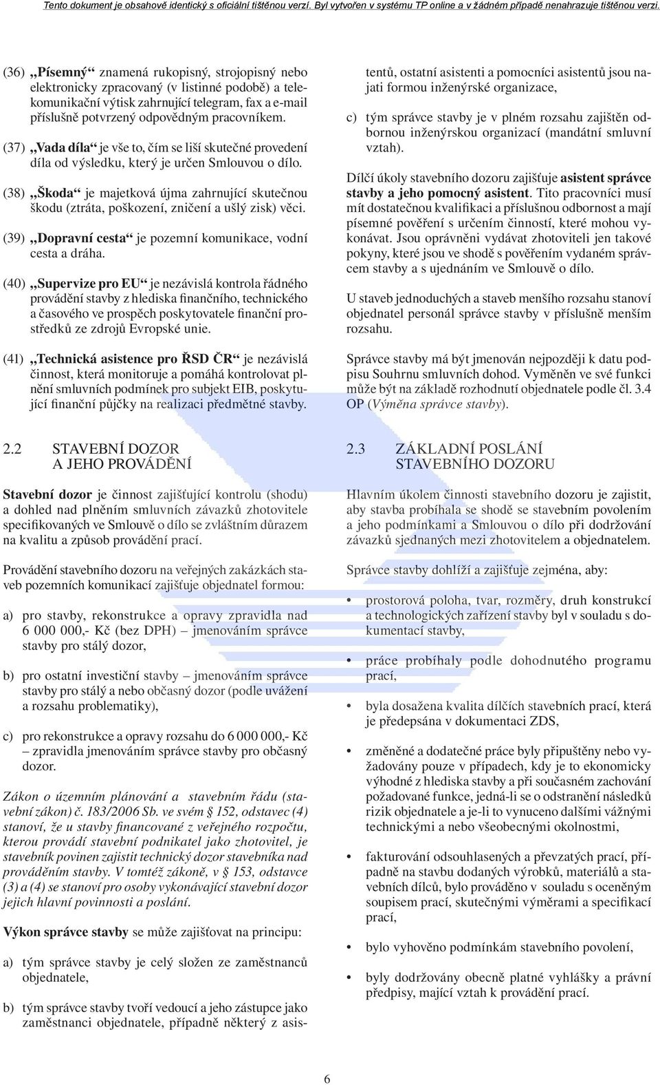 (38) Škoda je majetková újma zahrnující skutečnou škodu (ztráta, poškození, zničení a ušlý zisk) věci. (39) Dopravní cesta je pozemní komunikace, vodní cesta a dráha.