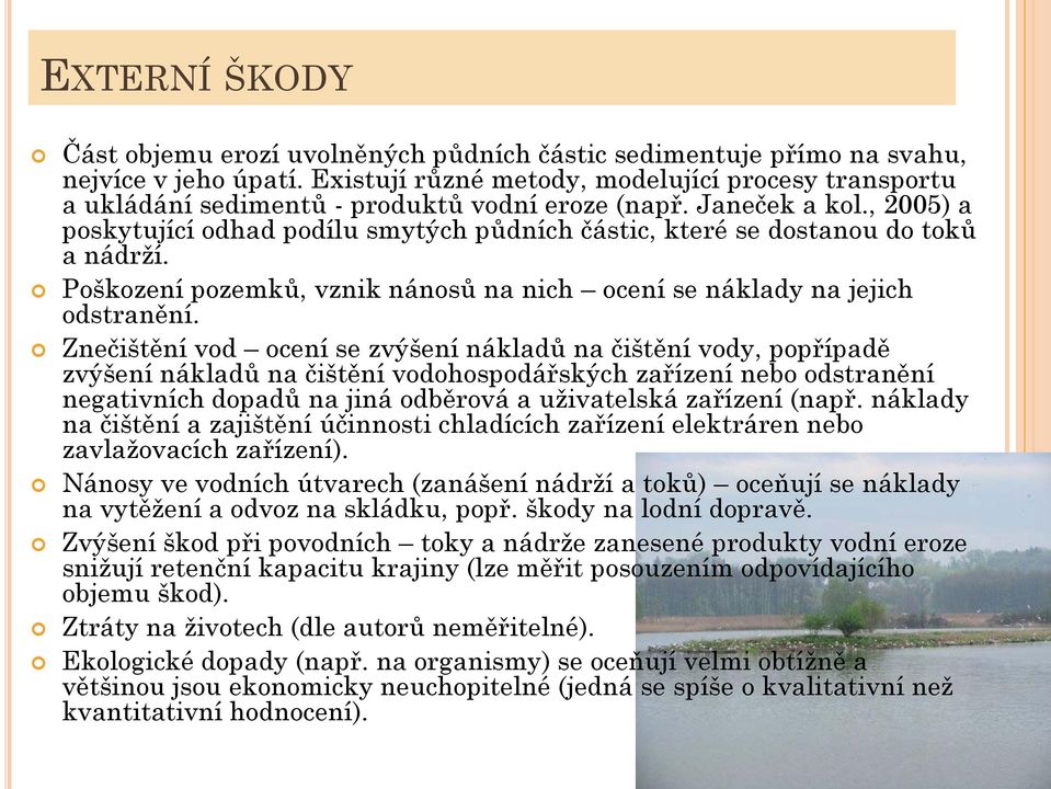 , 2005) a poskytující odhad podílu smytých půdních částic, které se dostanou do toků a nádrží. Poškození pozemků, vznik nánosů na nich ocení se náklady na jejich odstranění.