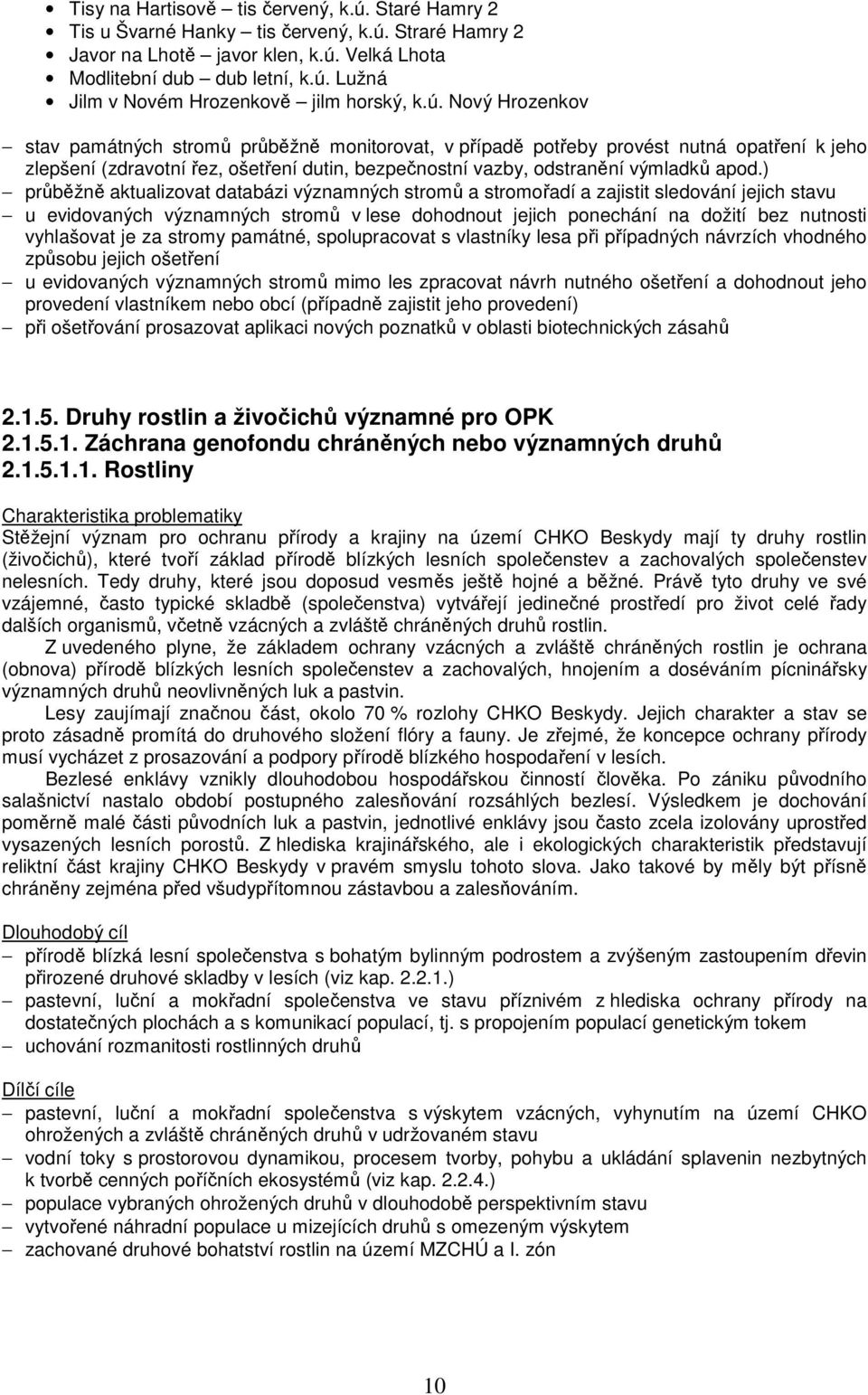 ) průběžně aktualizovat databázi významných stromů a stromořadí a zajistit sledování jejich stavu u evidovaných významných stromů v lese dohodnout jejich ponechání na dožití bez nutnosti vyhlašovat