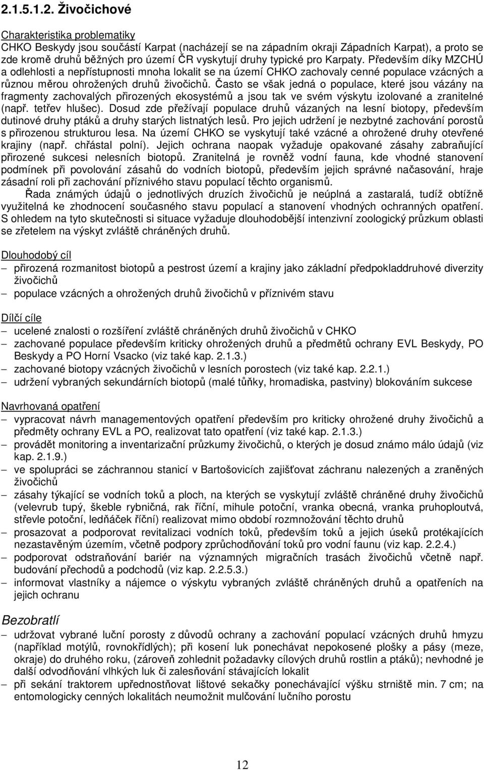 Často se však jedná o populace, které jsou vázány na fragmenty zachovalých přirozených ekosystémů a jsou tak ve svém výskytu izolované a zranitelné (např. tetřev hlušec).