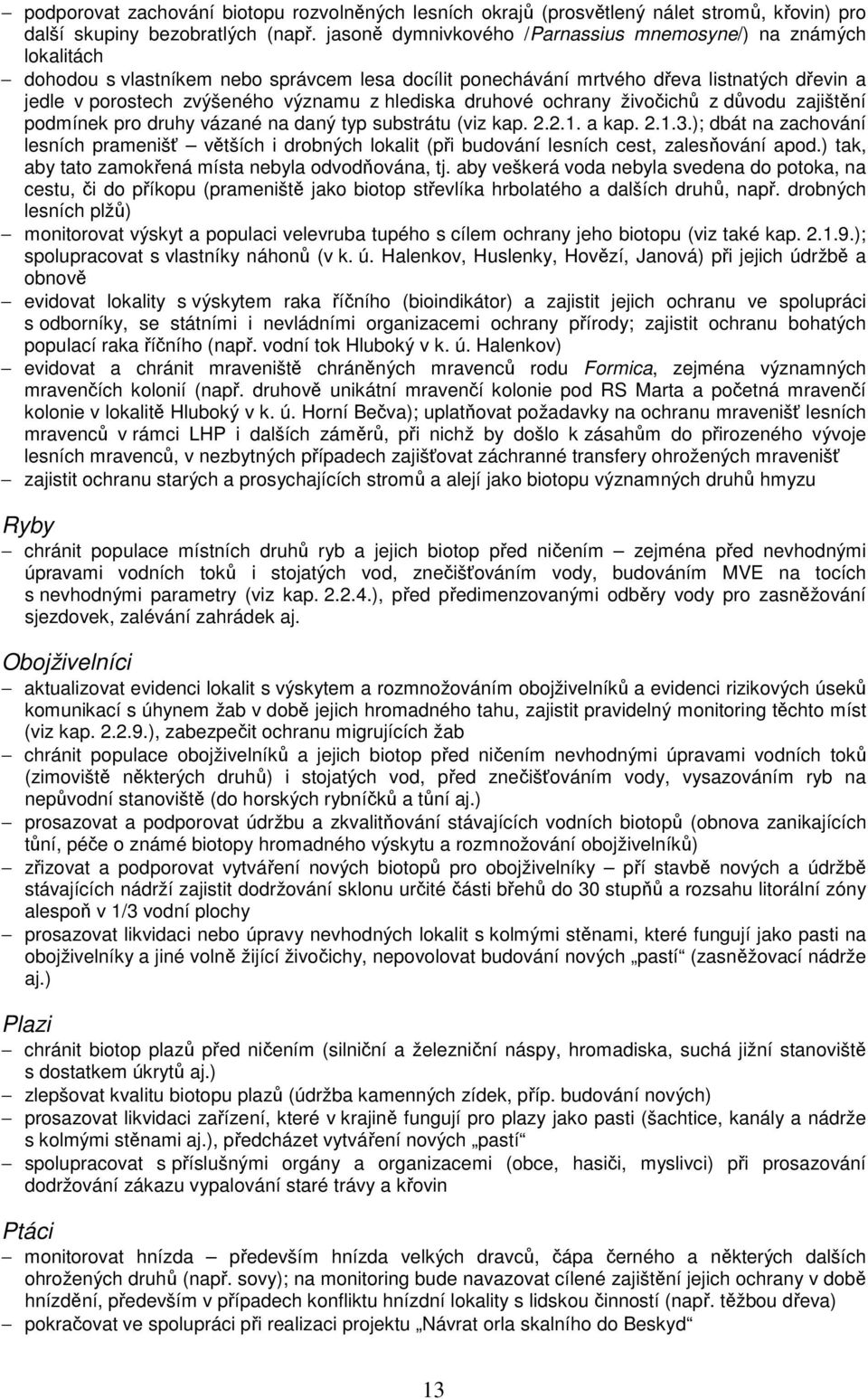 hlediska druhové ochrany živočichů z důvodu zajištění podmínek pro druhy vázané na daný typ substrátu (viz kap. 2.2.1. a kap. 2.1.3.