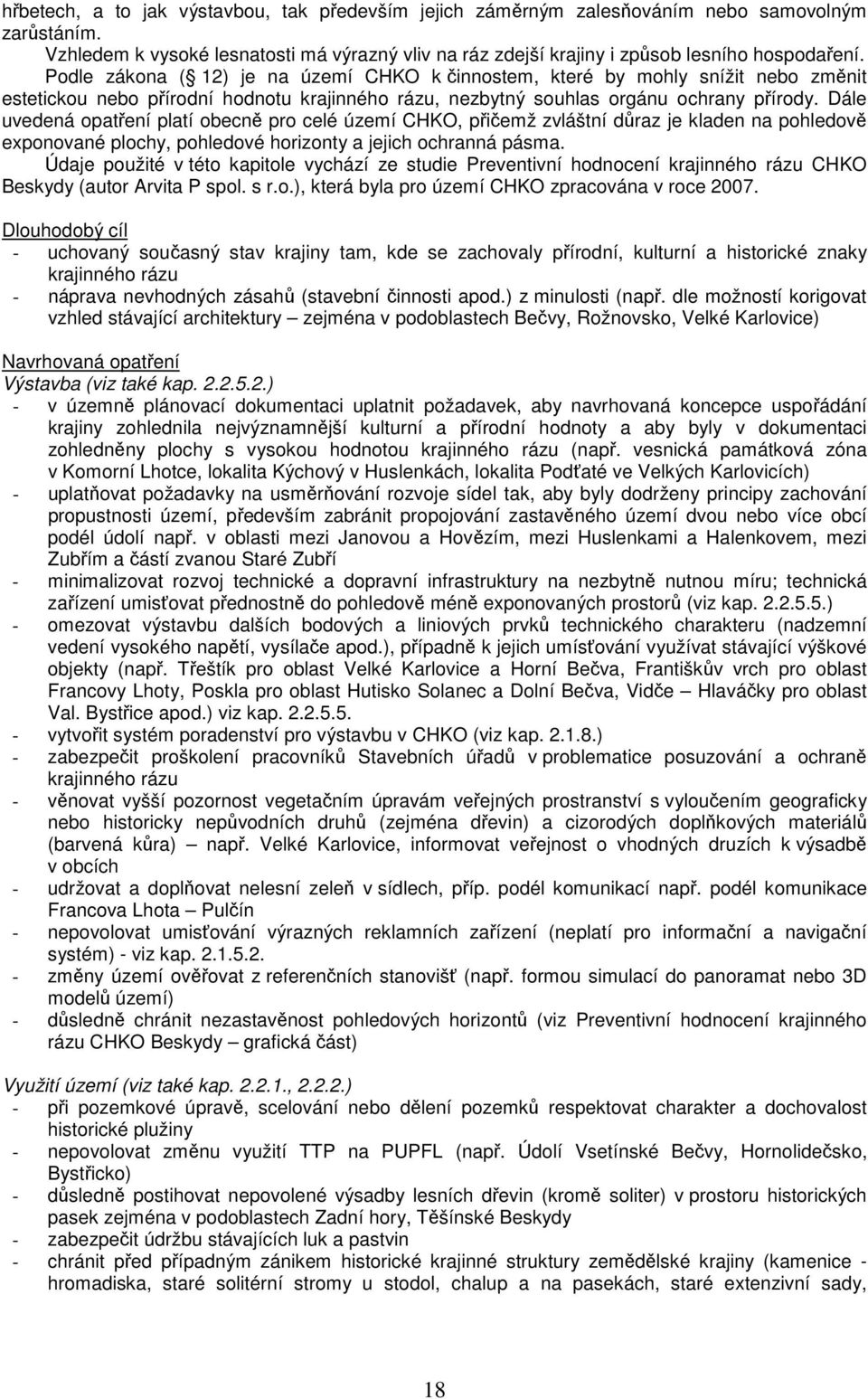 Dále uvedená opatření platí obecně pro celé území CHKO, přičemž zvláštní důraz je kladen na pohledově exponované plochy, pohledové horizonty a jejich ochranná pásma.