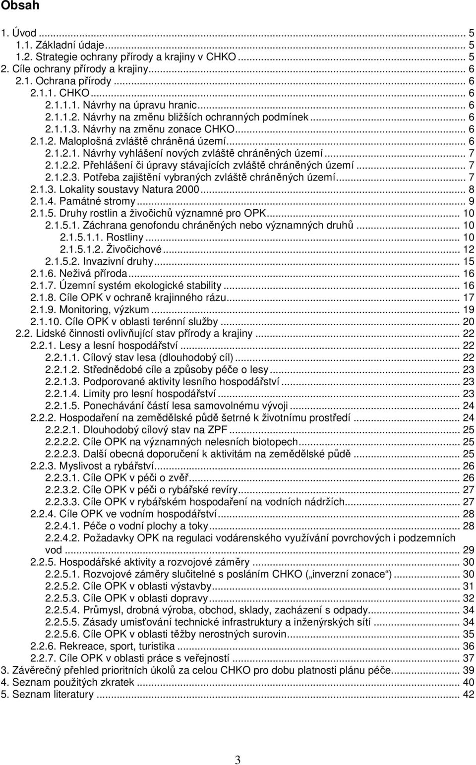 .. 7 2.1.2.2. Přehlášení či úpravy stávajících zvláště chráněných území... 7 2.1.2.3. Potřeba zajištění vybraných zvláště chráněných území... 7 2.1.3. Lokality soustavy Natura 2000... 8 2.1.4.