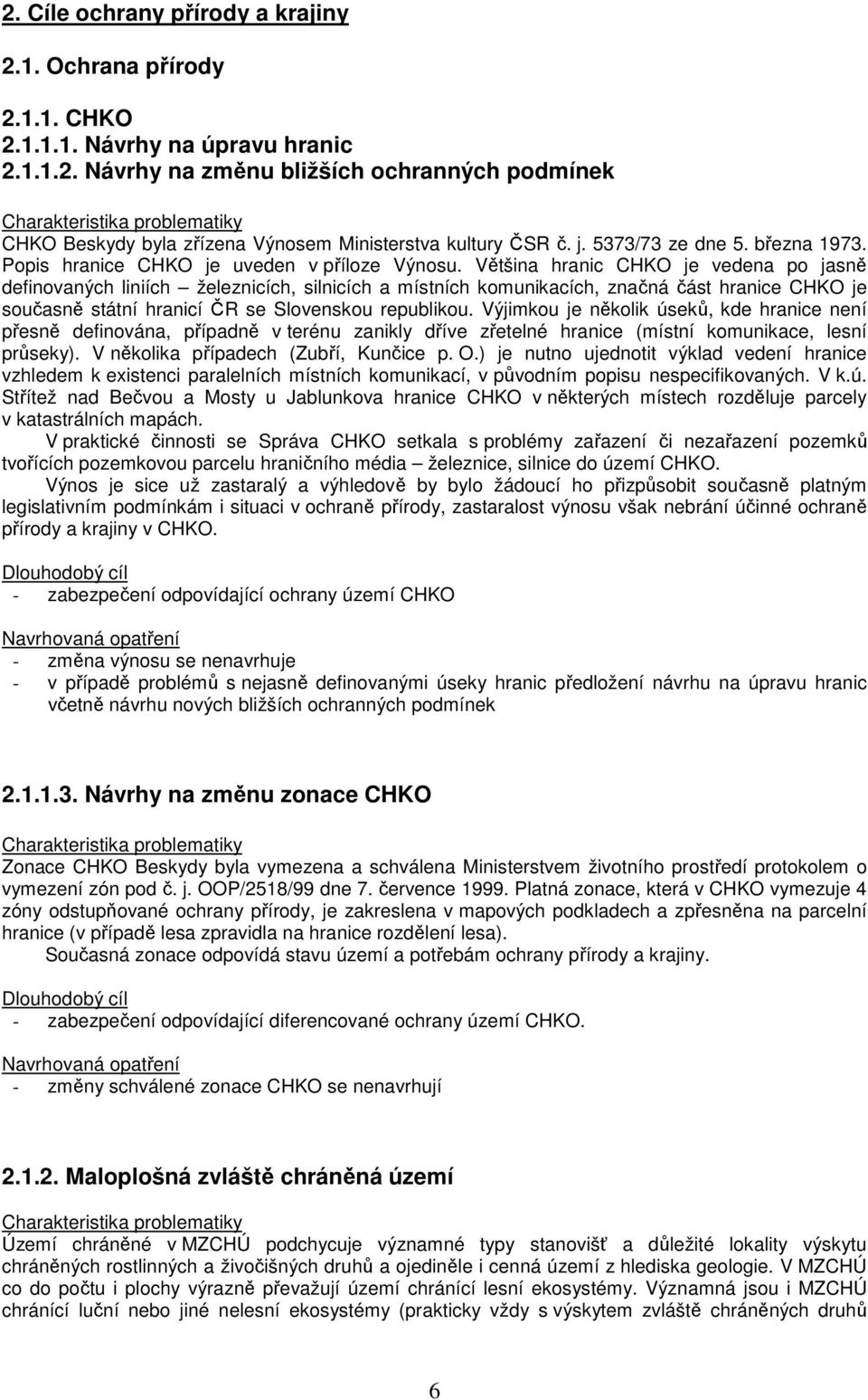 Většina hranic CHKO je vedena po jasně definovaných liniích železnicích, silnicích a místních komunikacích, značná část hranice CHKO je současně státní hranicí ČR se Slovenskou republikou.