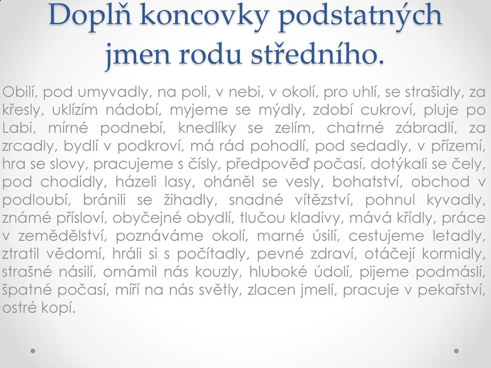 zrcadly, bydlí v podkroví, má rád pohodlí, pod sedadly, v přízemí, hra se slovy, pracujeme s čísly, předpověď počasí, dotýkali se čely, pod chodidly, házeli lasy, oháněl se vesly, bohatství, obchod v