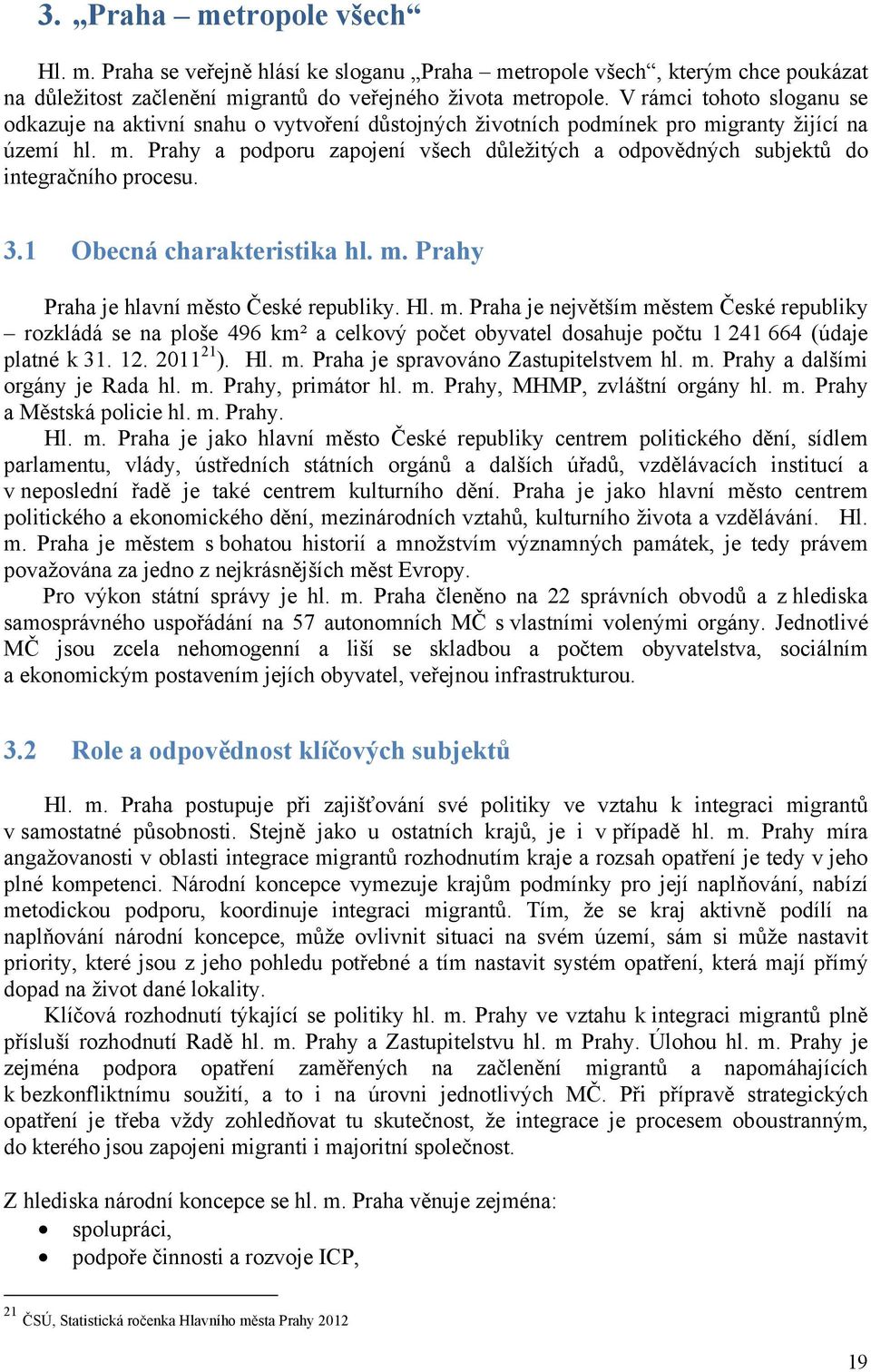 3.1 Obecná charakteristika hl. m. Prahy Praha je hlavní město České republiky. Hl. m. Praha je největším městem České republiky rozkládá se na ploše 496 km² a celkový počet obyvatel dosahuje počtu 1 241 664 (údaje platné k 31.