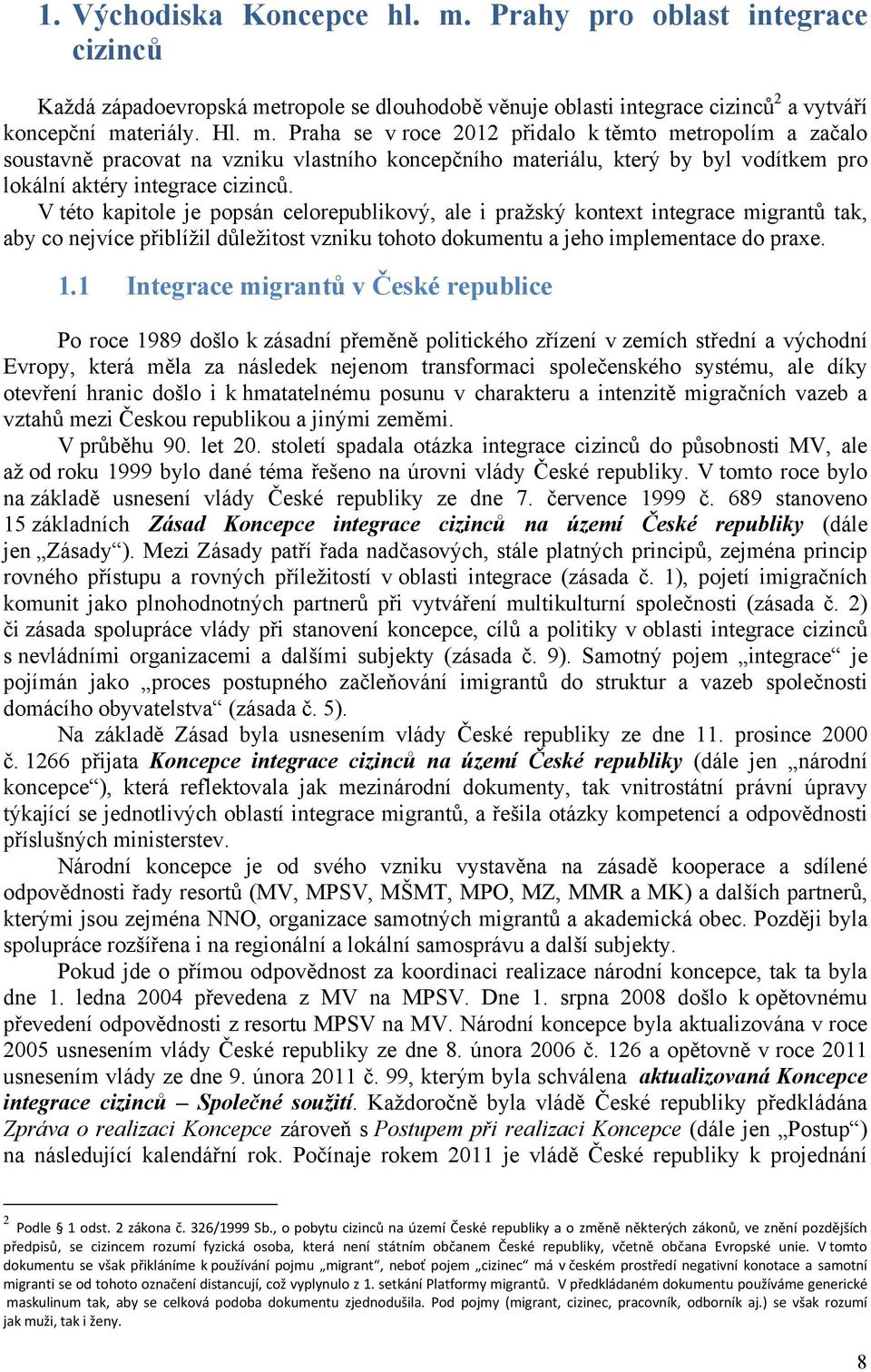 tropole se dlouhodobě věnuje oblasti integrace cizinců 2 a vytváří koncepční ma