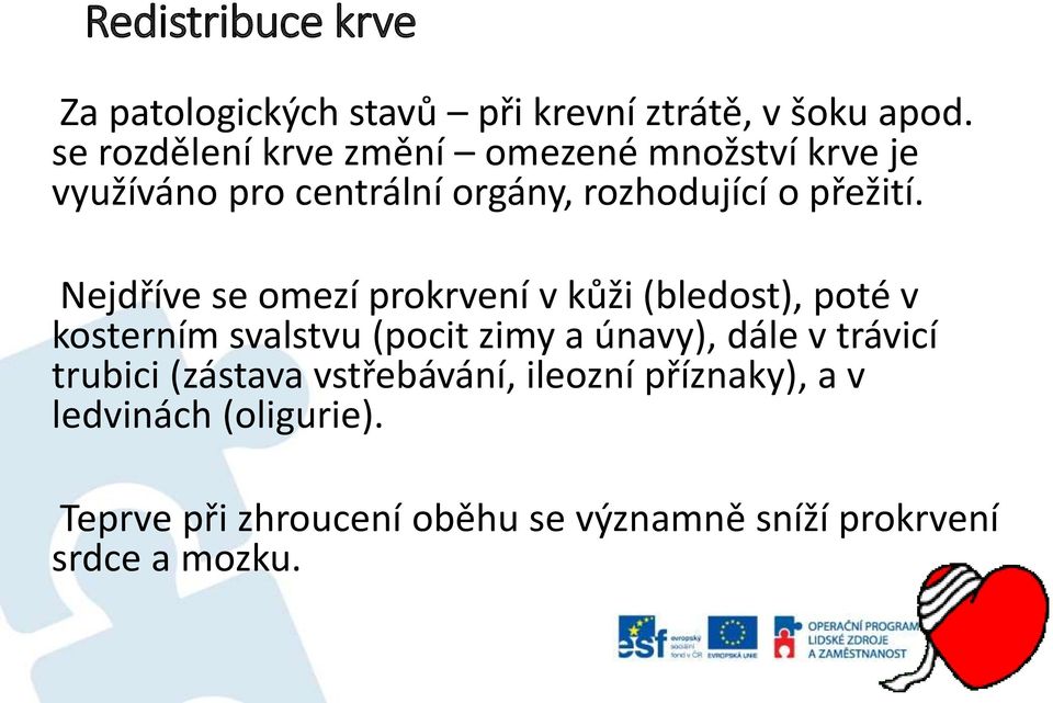 Nejdříve se omezí prokrvení v kůži (bledost), poté v kosterním svalstvu (pocit zimy a únavy), dále v