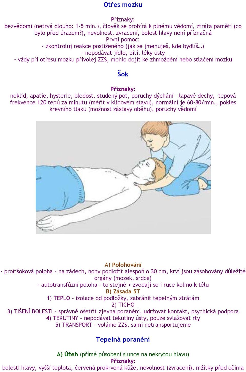 ke zhmoždění nebo stlačení mozku Šok neklid, apatie, hysterie, bledost, studený pot, poruchy dýchání lapavé dechy, tepová frekvence 120 tepů za minutu (měřit v klidovém stavu), normální je 60-80/min.