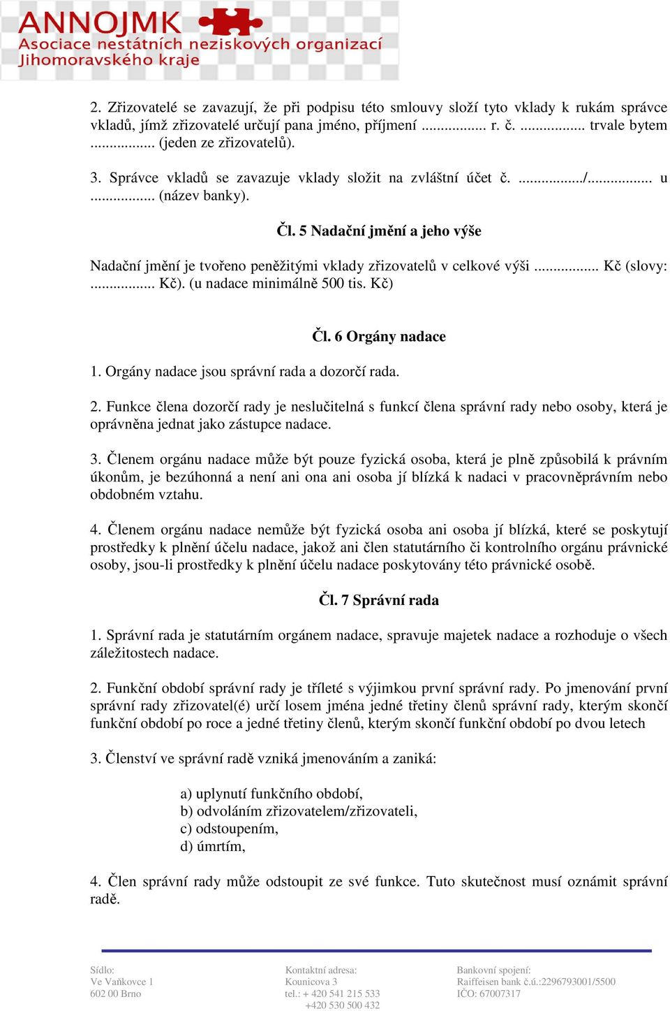 .. Kč (slovy:... Kč). (u nadace minimálně 500 tis. Kč) Čl. 6 Orgány nadace 1. Orgány nadace jsou správní rada a dozorčí rada. 2.