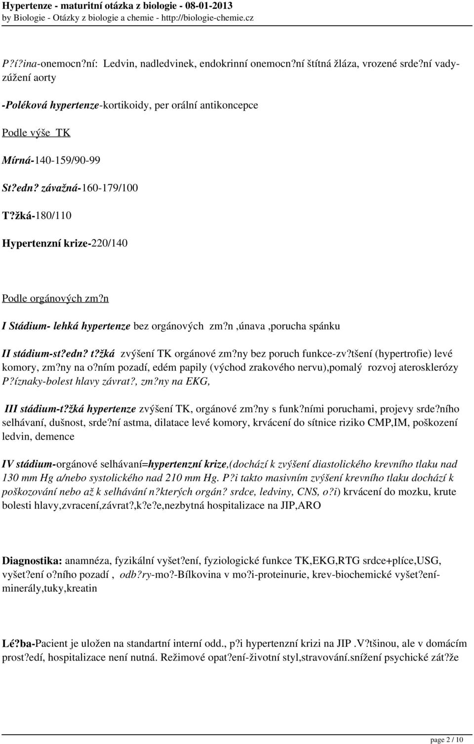 n I Stádium- lehká hypertenze bez orgánových zm?n,únava,porucha spánku II stádium-st?edn? t?žká zvýšení TK orgánové zm?ny bez poruch funkce-zv?tšení (hypertrofie) levé komory, zm?ny na o?