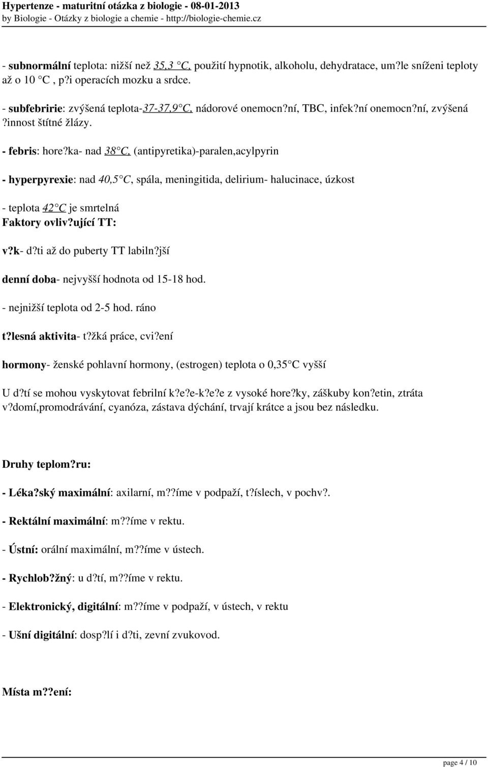 ka- nad 38 C, (antipyretika)-paralen,acylpyrin - hyperpyrexie: nad 40,5 C, spála, meningitida, delirium- halucinace, úzkost - teplota 42 C je smrtelná Faktory ovliv?ující TT: v?k- d?