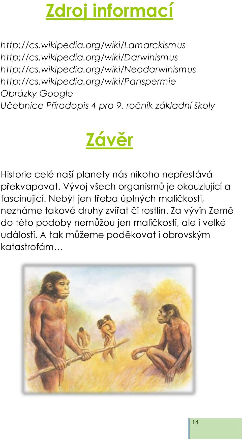 ročník základní školy Závěr Historie celé naší planety nás nikoho nepřestává překvapovat. Vývoj všech organismů je okouzlující a fascinující.