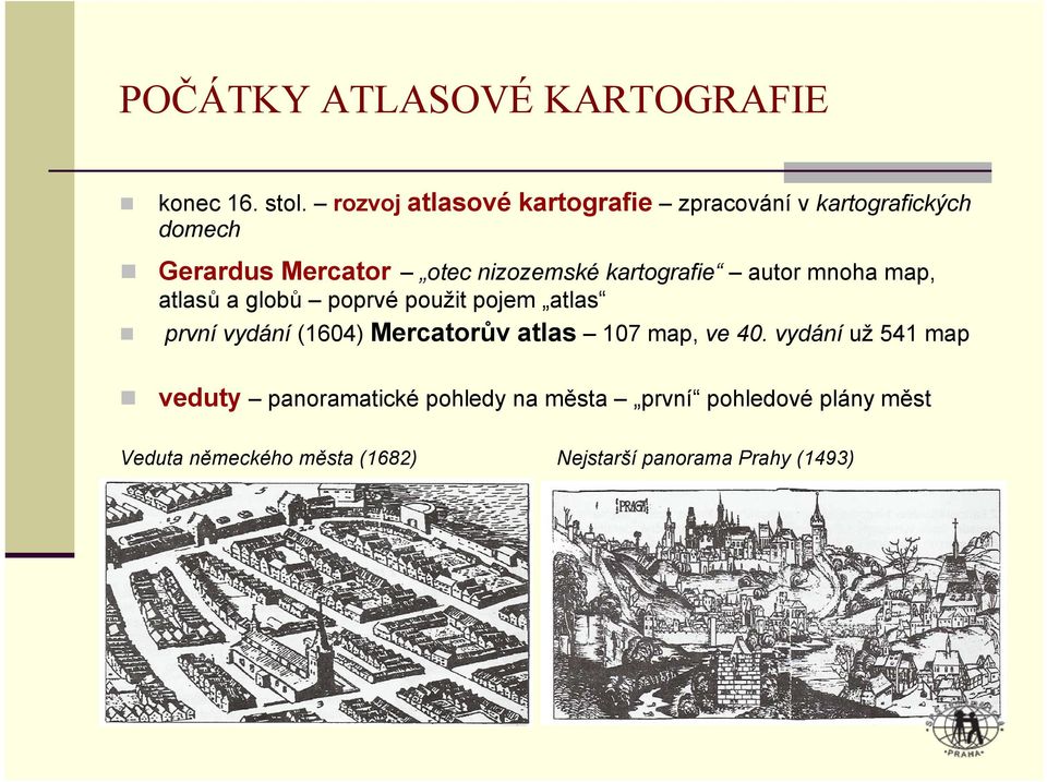 kartografie autor mnoha map, atlasů a globů poprvé použit pojem atlas první vydání (1604) Mercatorův