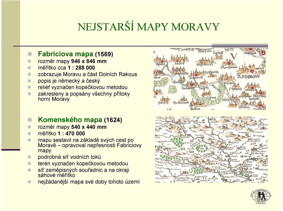 rozměr mapy 540 x 440 mm měřítko 1 : 470 000 mapu sestavil na základě svých cest po Moravě opravoval nepřesnosti Fabriciovy mapy