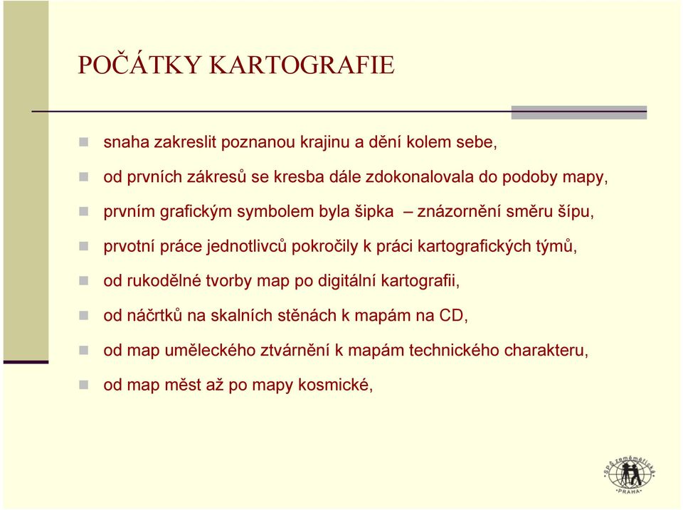 jednotlivců pokročily k práci kartografických týmů, od rukodělné tvorby map po digitální kartografii, od náčrtků