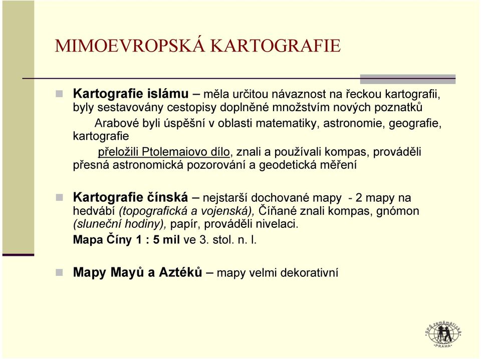 prováděli přesná astronomická pozorování a geodetická měření Kartografie čínská nejstarší dochované mapy - 2 mapy na hedvábí (topografická a