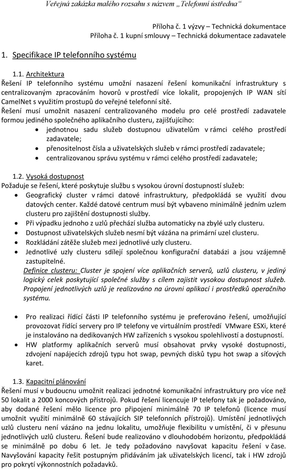 Řešení musí umožnit nasazení centralizovaného modelu pro celé prostředí zadavatele formou jediného společného aplikačního clusteru, zajišťujícího: jednotnou sadu služeb dostupnou uživatelům v rámci