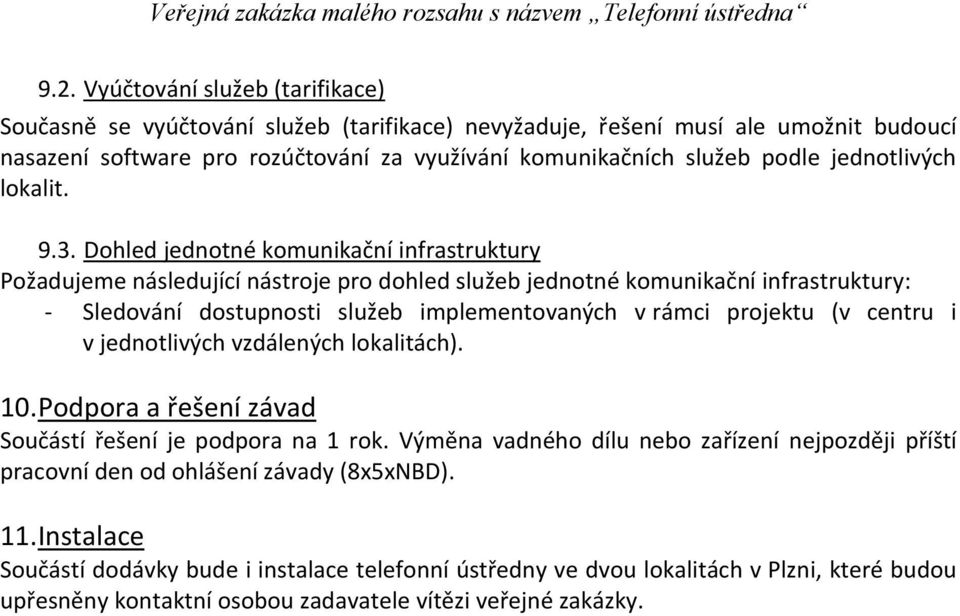 Dohled jednotné komunikační infrastruktury Požadujeme následující nástroje pro dohled služeb jednotné komunikační infrastruktury: - Sledování dostupnosti služeb implementovaných v rámci projektu (v