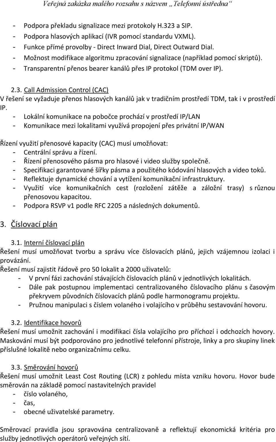 Call Admission Control (CAC) V řešení se vyžaduje přenos hlasových kanálů jak v tradičním prostředí TDM, tak i v prostředí IP.
