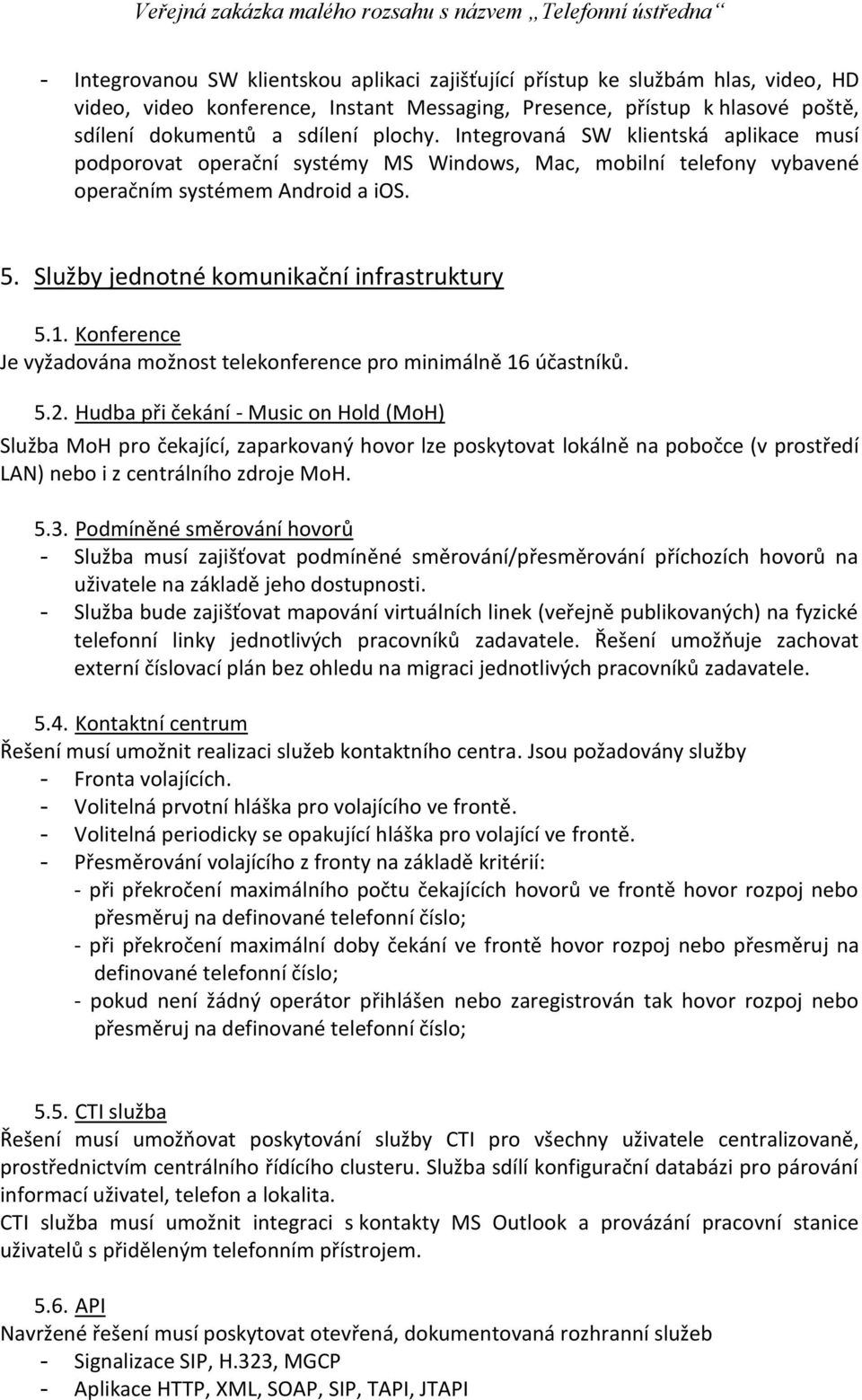 Konference Je vyžadována možnost telekonference pro minimálně 16 účastníků. 5.2.