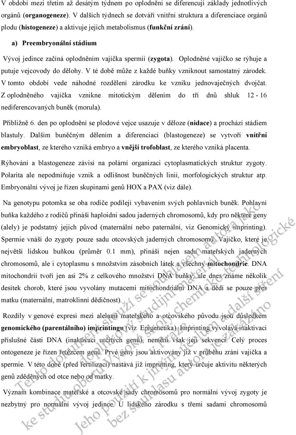 a) Preembryonální stádium Vývoj jedince začíná oplodněním vajíčka spermií (zygota). Oplodněné vajíčko se rýhuje a putuje vejcovody do dělohy. V té době může z každé buňky vzniknout samostatný zárodek.