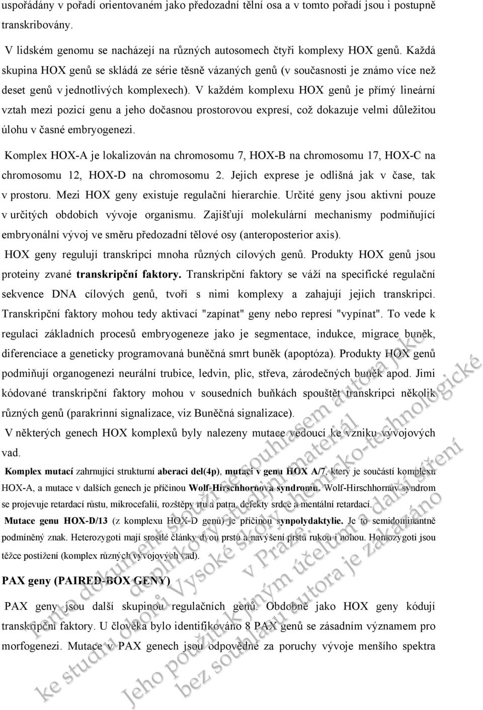 V každém komplexu HOX genů je přímý lineární vztah mezi pozicí genu a jeho dočasnou prostorovou expresí, což dokazuje velmi důležitou úlohu v časné embryogenezi.