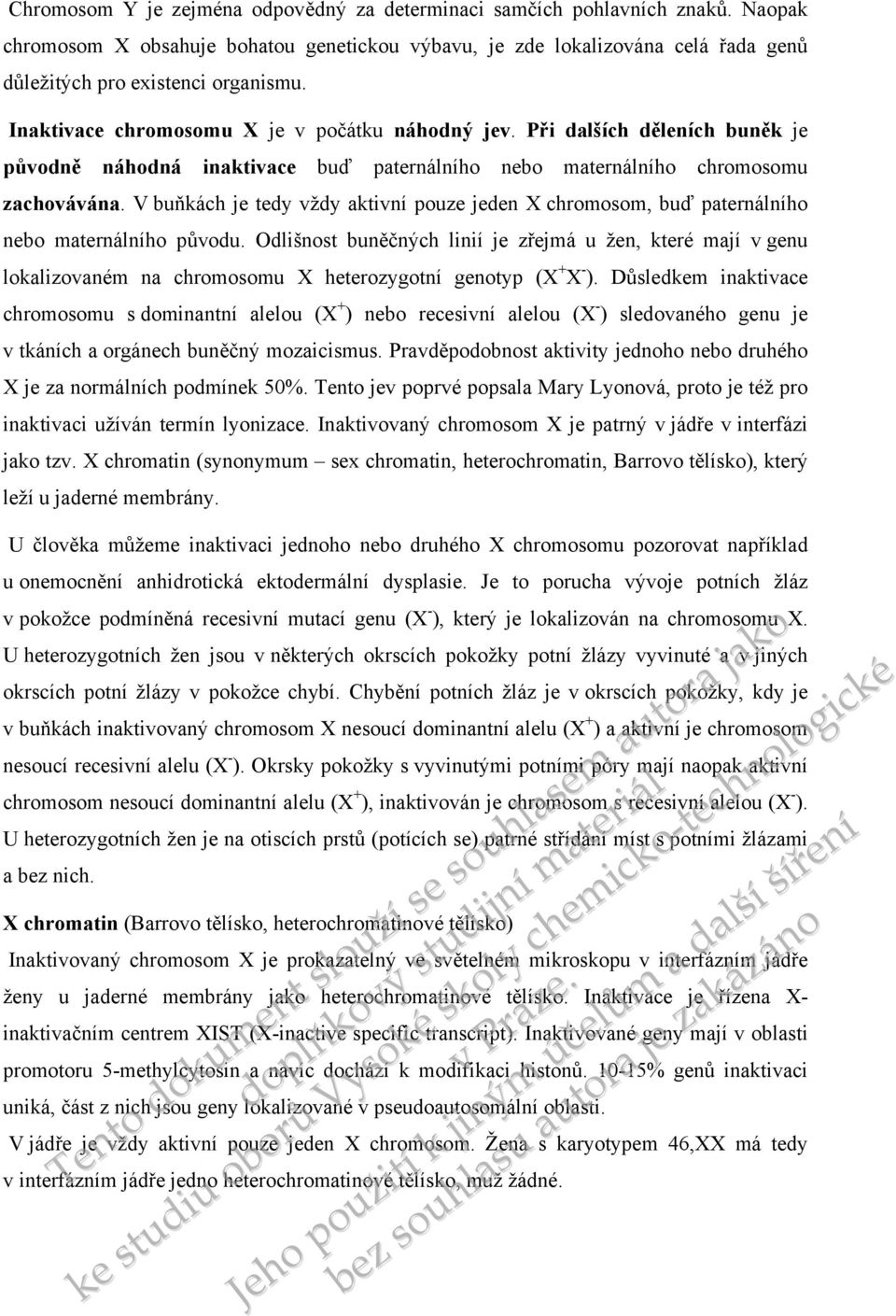 V buňkách je tedy vždy aktivní ze jeden X chromosom, buď paternálního nebo maternálního původu.