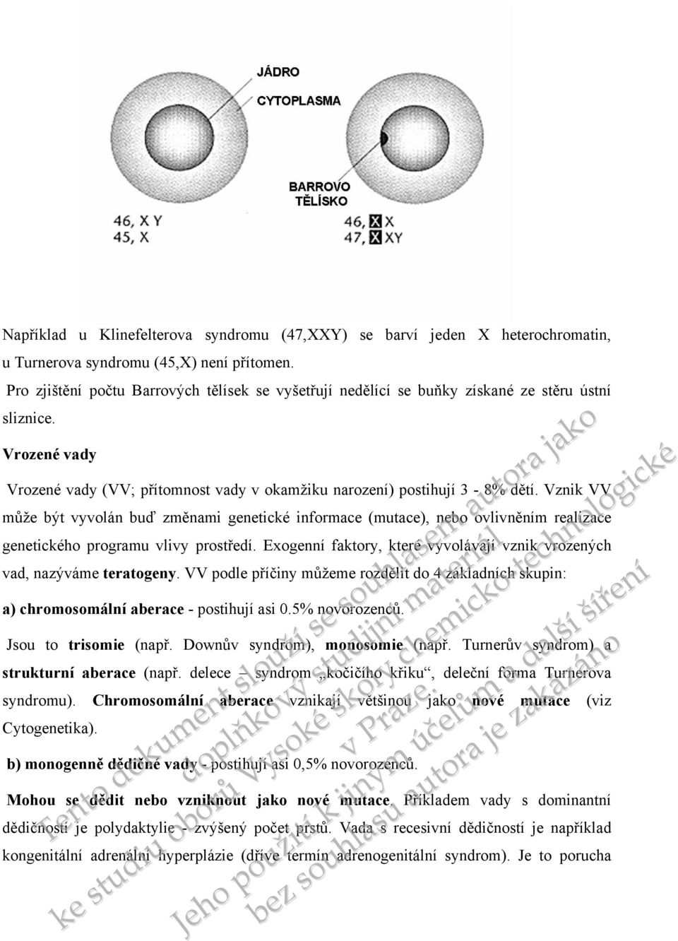 Vznik VV může být vyvolán buď změnami genetické informace (mutace), nebo ovlivněním realizace genetického programu vlivy prostředí.