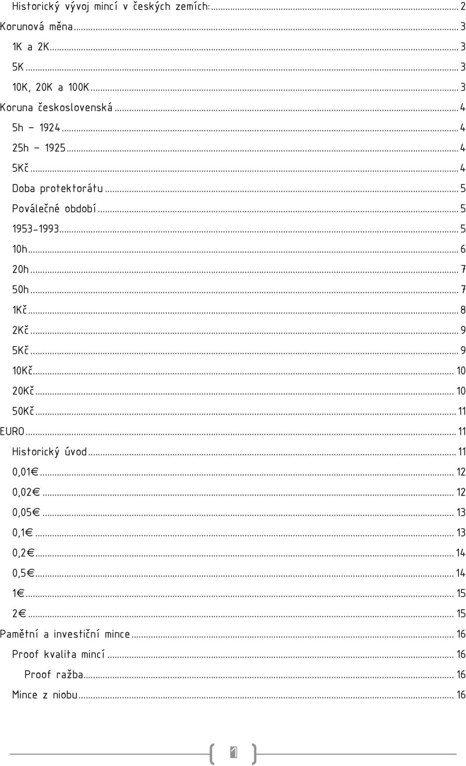 .. 8 2Kč... 9 5Kč... 9 10Kč... 10 20Kč... 10 50Kč... 11 EURO... 11 Historický úvod... 11 0,01... 12 0,02... 12 0,05... 13 0,1.