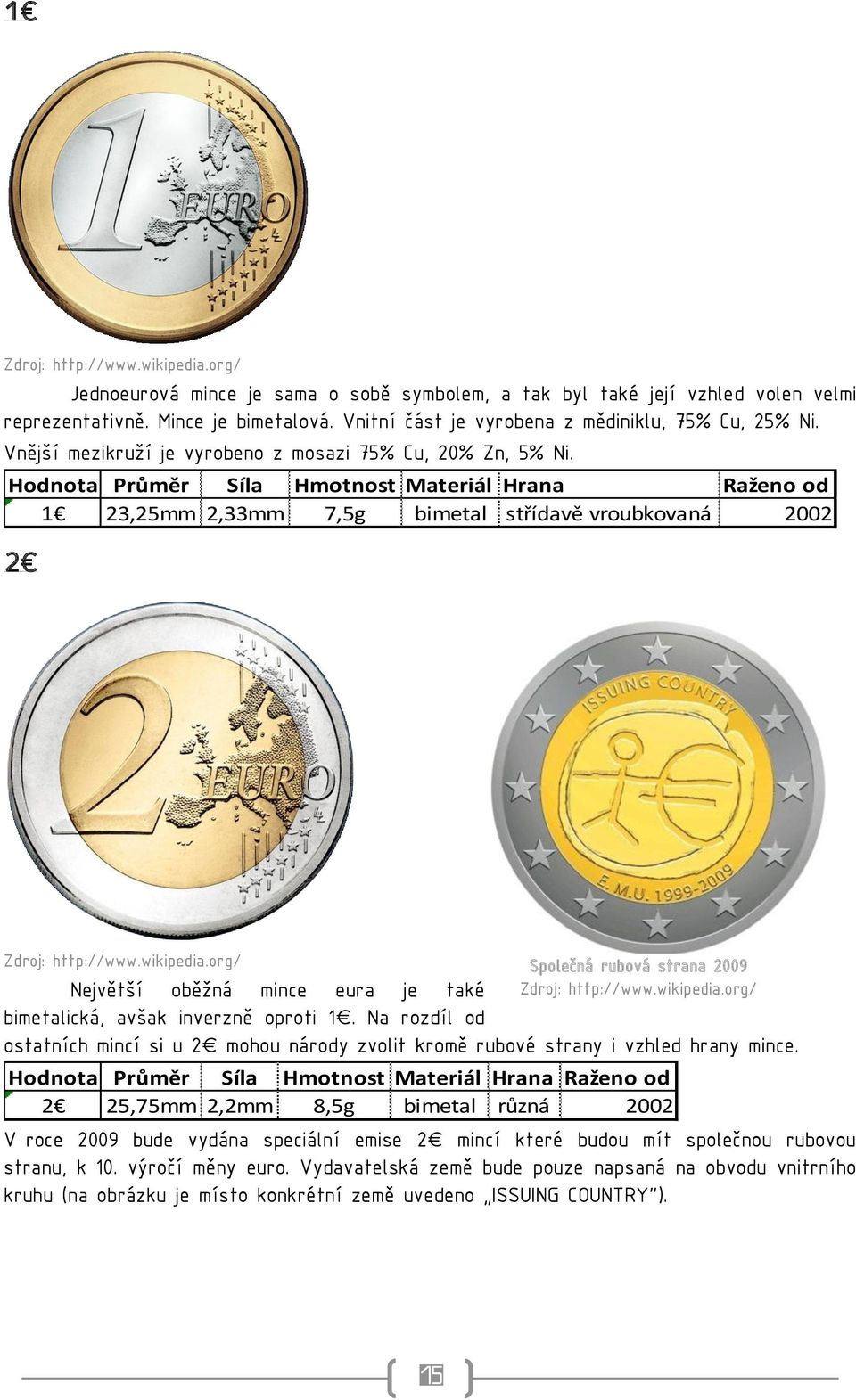 1 23,25mm 2,33mm 7,5g bimetal střídavě vroubkovaná 2002 2 Společná rubová strana 2009 Největší oběžná mince eura je také bimetalická, avšak inverzně oproti 1.