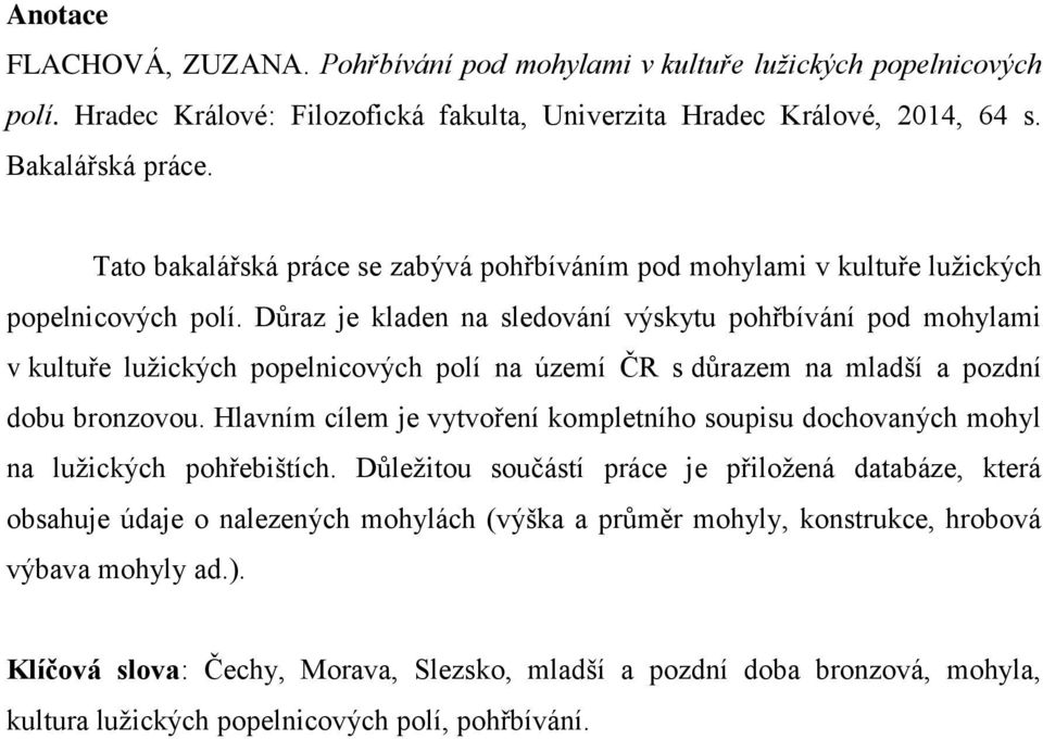 Důraz je kladen na sledování výskytu pohřbívání pod mohylami v kultuře lužických popelnicových polí na území ČR s důrazem na mladší a pozdní dobu bronzovou.