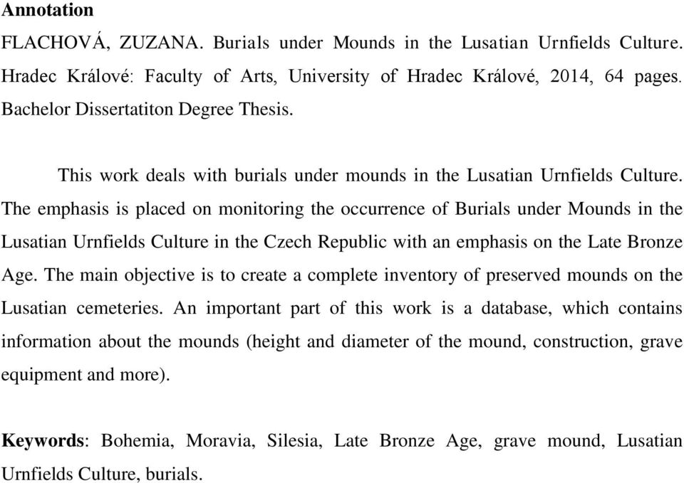 The emphasis is placed on monitoring the occurrence of Burials under Mounds in the Lusatian Urnfields Culture in the Czech Republic with an emphasis on the Late Bronze Age.