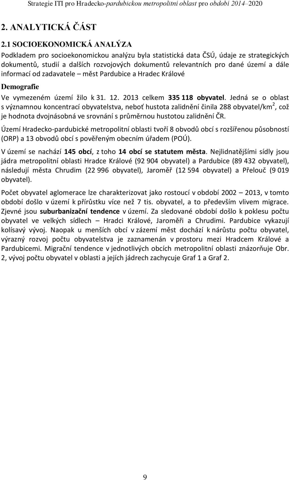 informací od zadavatele měst Pardubice a Hradec Králové Demografie Ve vymezeném území žilo k 31. 12. 2013 celkem 335 118 obyvatel.