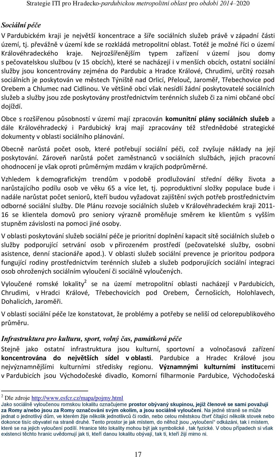 Nejrozšířenějším typem zařízení v území jsou domy s pečovatelskou službou (v 15 obcích), které se nacházejí i v menších obcích, ostatní sociální služby jsou koncentrovány zejména do Pardubic a Hradce