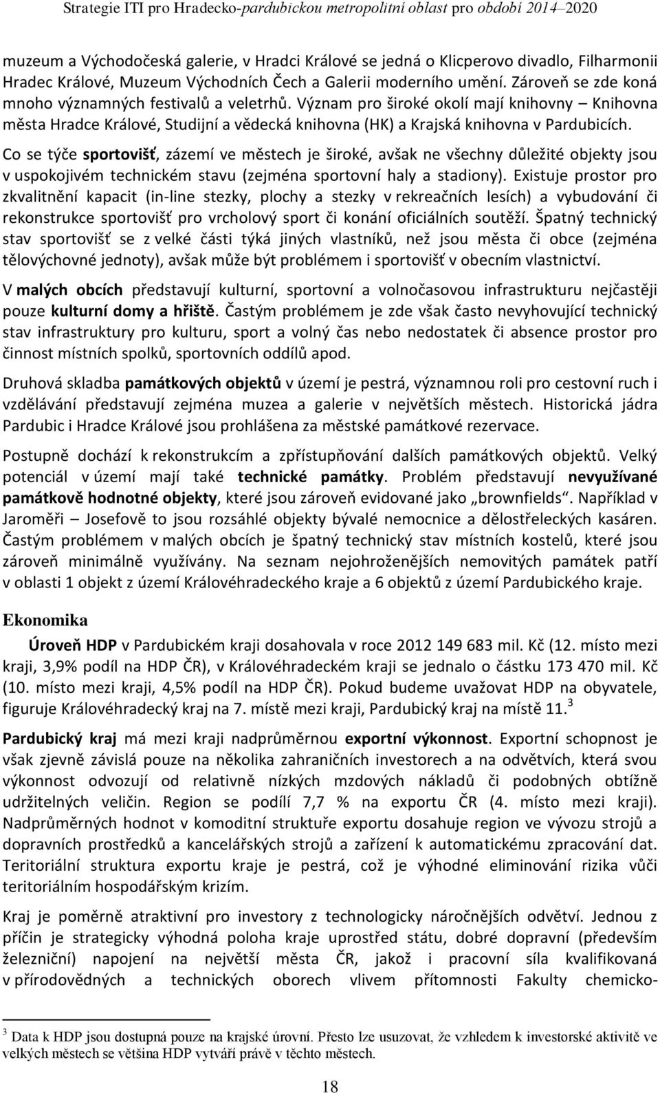 Co se týče sportovišť, zázemí ve městech je široké, avšak ne všechny důležité objekty jsou v uspokojivém technickém stavu (zejména sportovní haly a stadiony).