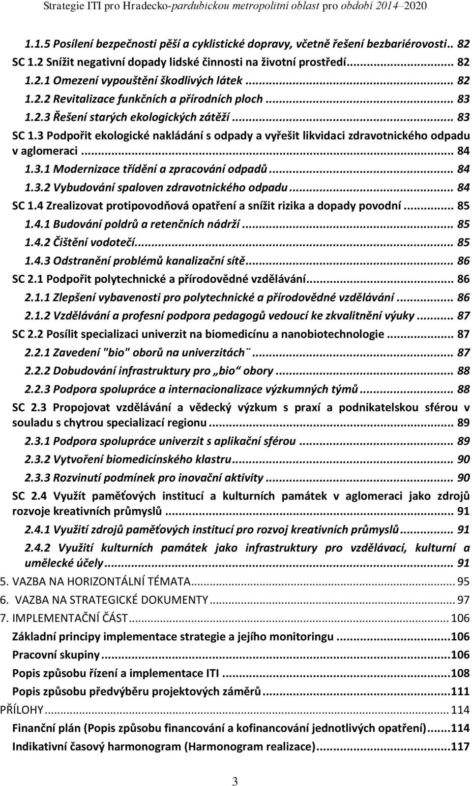 3 Podpořit ekologické nakládání s odpady a vyřešit likvidaci zdravotnického odpadu v aglomeraci... 84 1.3.1 Modernizace třídění a zpracování odpadů... 84 1.3.2 Vybudování spaloven zdravotnického odpadu.