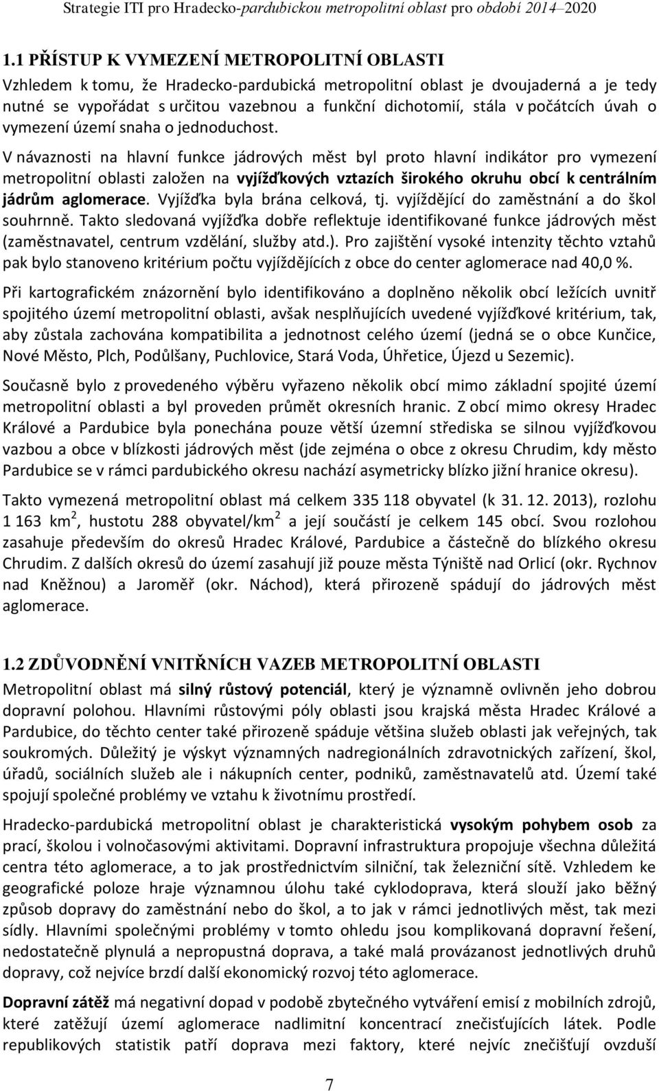 V návaznosti na hlavní funkce jádrových měst byl proto hlavní indikátor pro vymezení metropolitní oblasti založen na vyjížďkových vztazích širokého okruhu obcí k centrálním jádrům aglomerace.