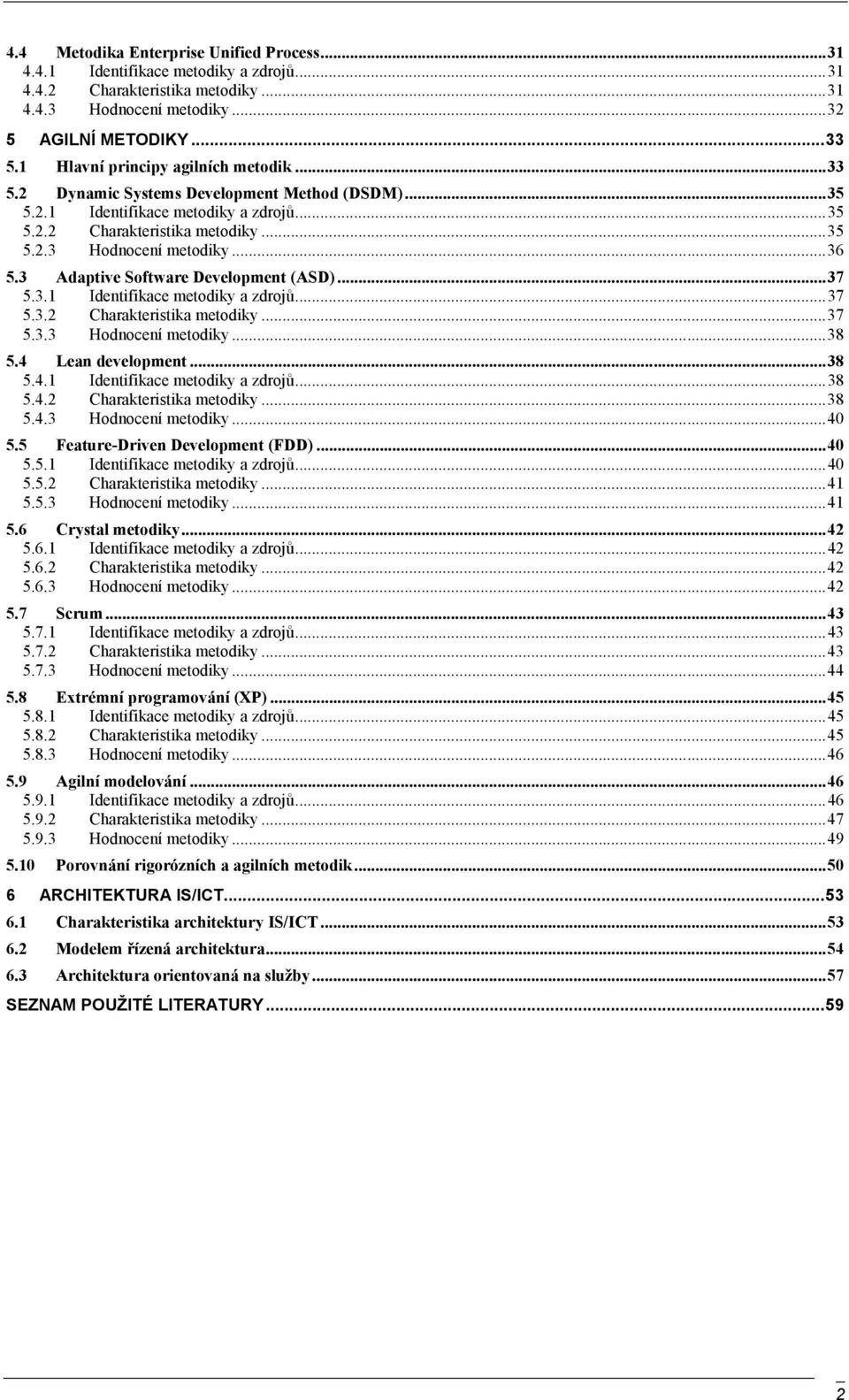 .. 36 5.3 Adaptive Software Development (ASD)... 37 5.3.1 Identifikace metodiky a zdrojů... 37 5.3.2 Charakteristika metodiky... 37 5.3.3 Hodnocení metodiky... 38 5.4 Lean development... 38 5.4.1 Identifikace metodiky a zdrojů... 38 5.4.2 Charakteristika metodiky... 38 5.4.3 Hodnocení metodiky... 40 5.