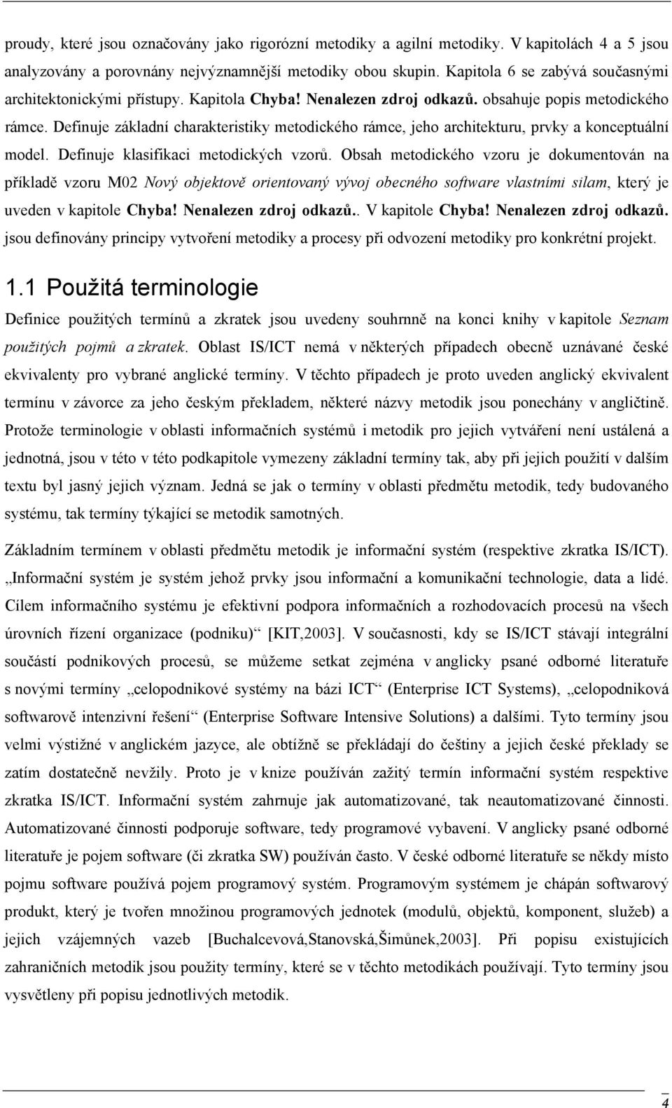 Definuje základní charakteristiky metodického rámce, jeho architekturu, prvky a konceptuální model. Definuje klasifikaci metodických vzorů.