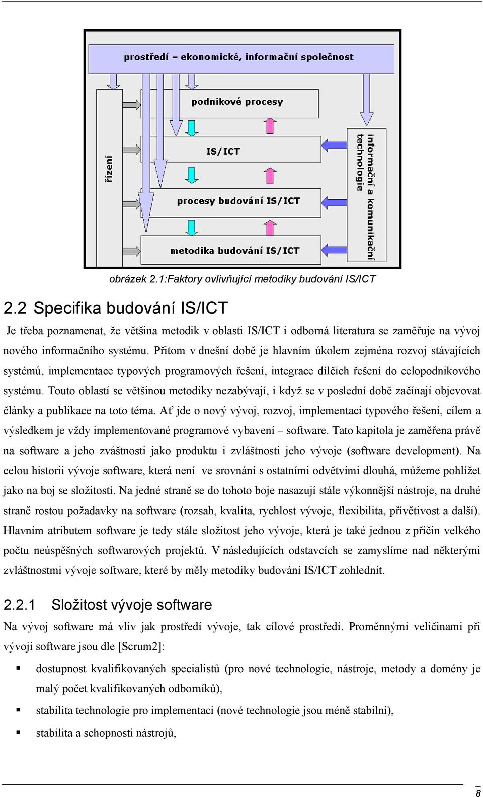 Přitom v dnešní době je hlavním úkolem zejména rozvoj stávajících systémů, implementace typových programových řešení, integrace dílčích řešení do celopodnikového systému.